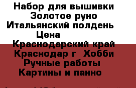 Набор для вышивки “Золотое руно“ Итальянский полдень“ › Цена ­ 1 000 - Краснодарский край, Краснодар г. Хобби. Ручные работы » Картины и панно   